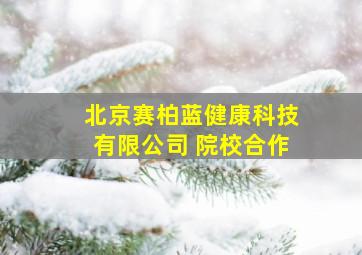 北京赛柏蓝健康科技有限公司 院校合作